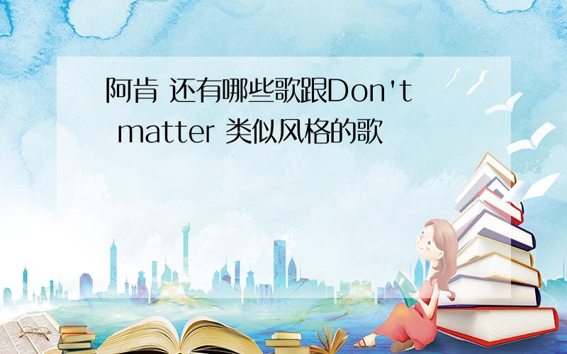 阿肯 还有哪些歌跟Don't matter 类似风格的歌