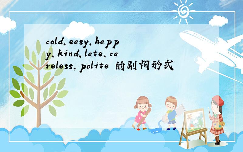 cold,easy,happy,kind,late,careless,polite 的副词形式