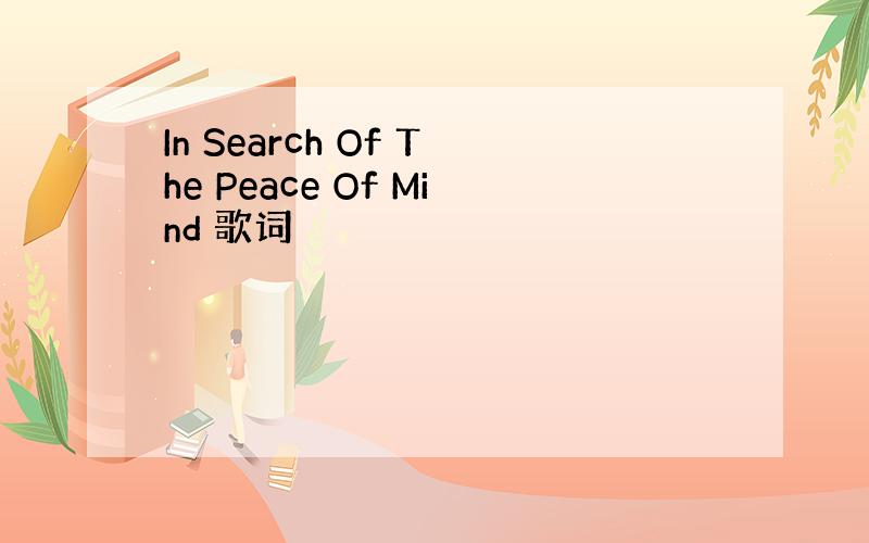 In Search Of The Peace Of Mind 歌词