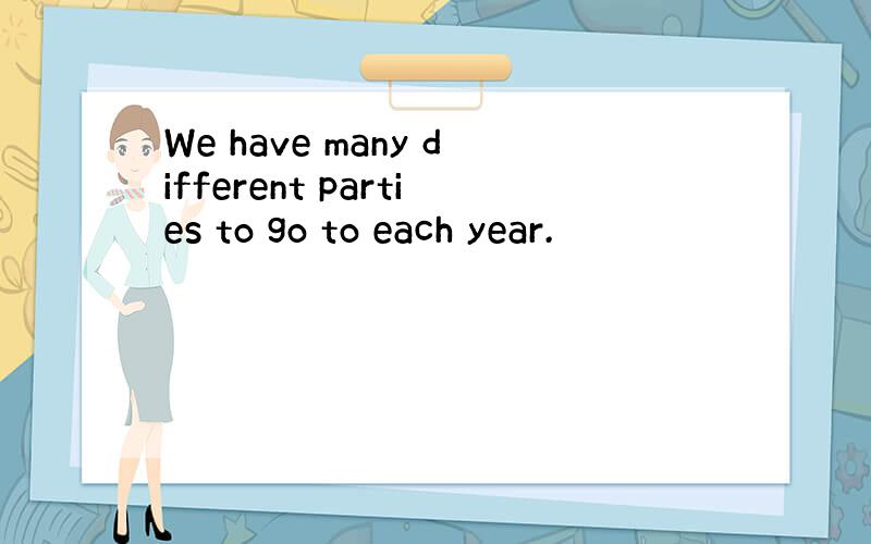 We have many different parties to go to each year.