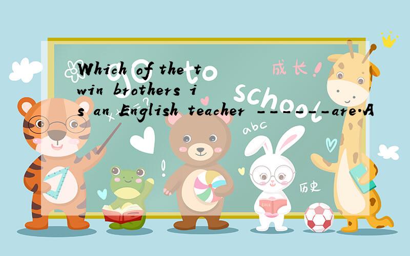 Which of the twin brothers is an English teacher ------are.A