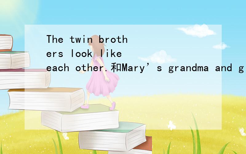 The twin brothers look like each other.和Mary’s grandma and g