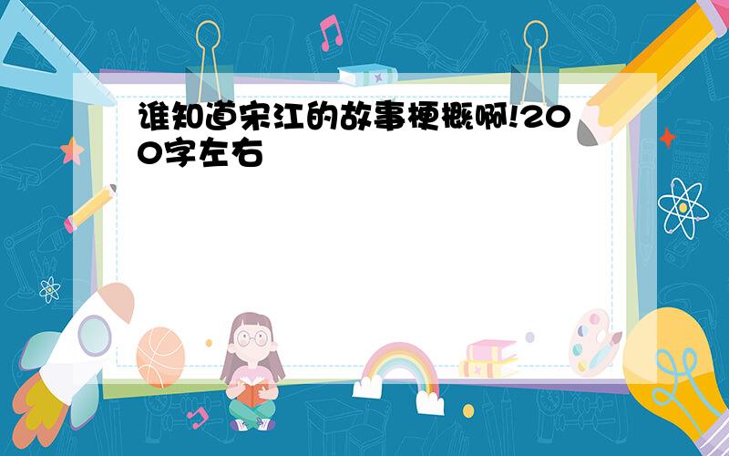 谁知道宋江的故事梗概啊!200字左右