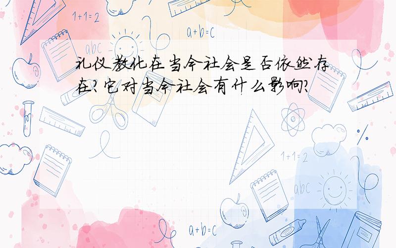 礼仪教化在当今社会是否依然存在?它对当今社会有什么影响?