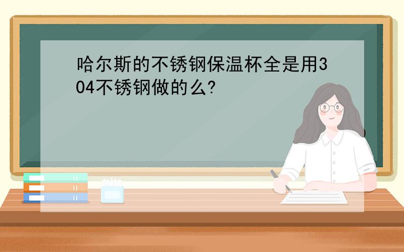 哈尔斯的不锈钢保温杯全是用304不锈钢做的么?