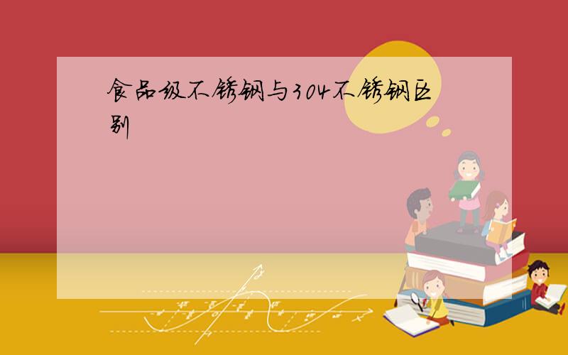 食品级不锈钢与304不锈钢区别