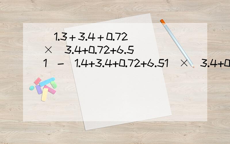 （1.3＋3.4＋0.72）×（3.4+0.72+6.51）-（1.4+3.4+0.72+6.51）×（3.4+0.72