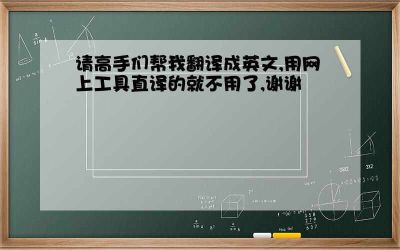 请高手们帮我翻译成英文,用网上工具直译的就不用了,谢谢