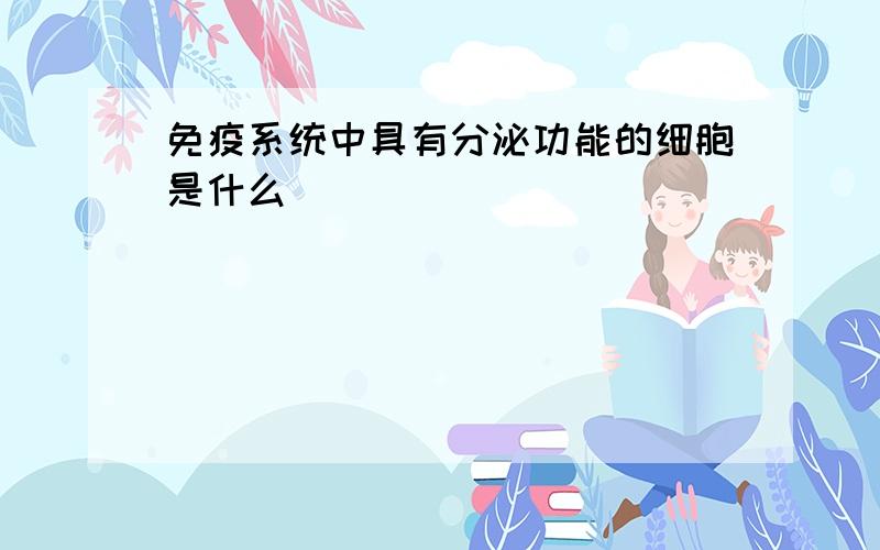 免疫系统中具有分泌功能的细胞是什么