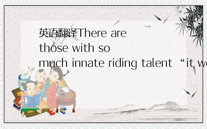 英语翻译There are those with so much innate riding talent “it wo