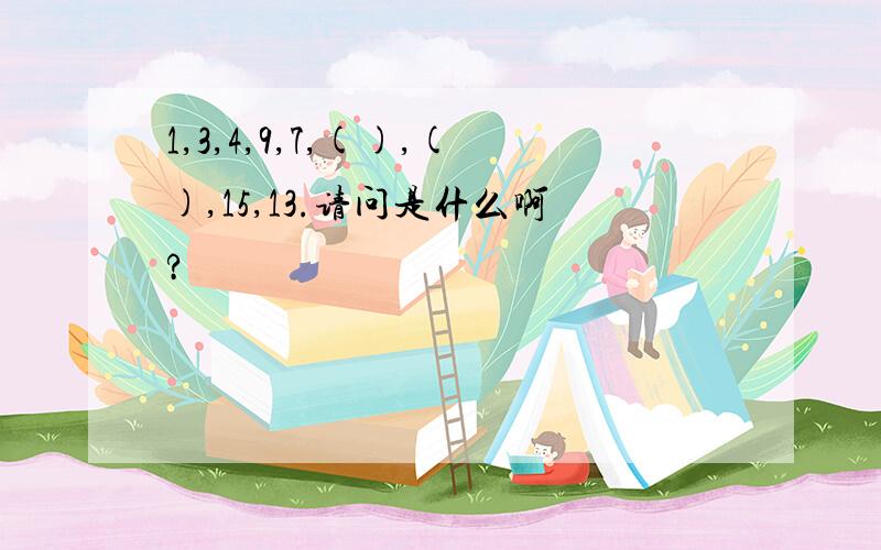 1,3,4,9,7,(),(),15,13.请问是什么啊?