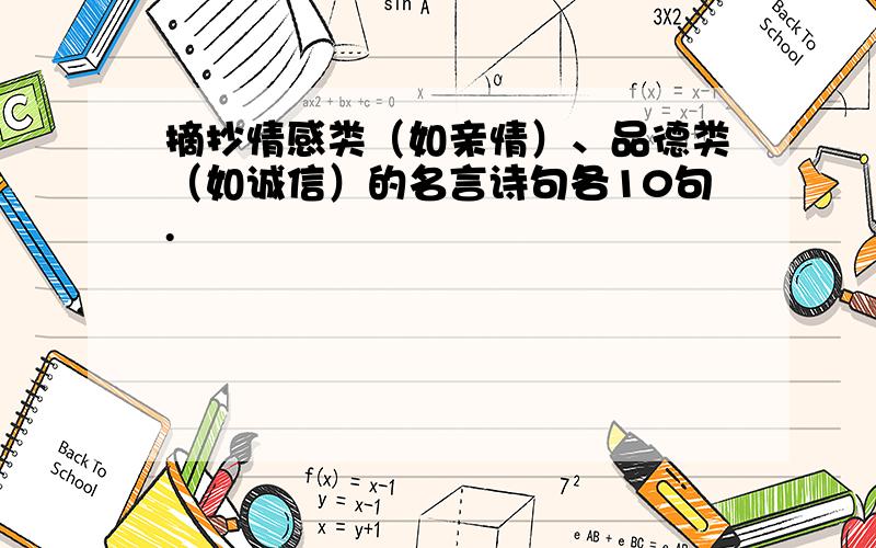 摘抄情感类（如亲情）、品德类（如诚信）的名言诗句各10句.