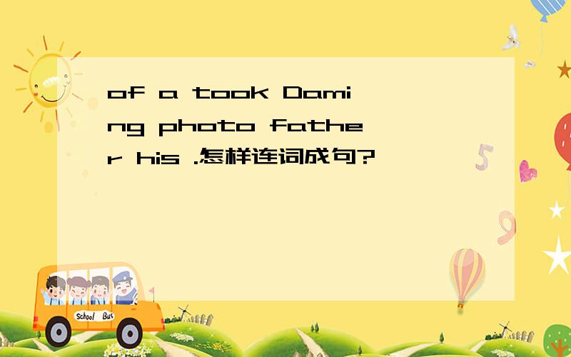 of a took Daming photo father his .怎样连词成句?