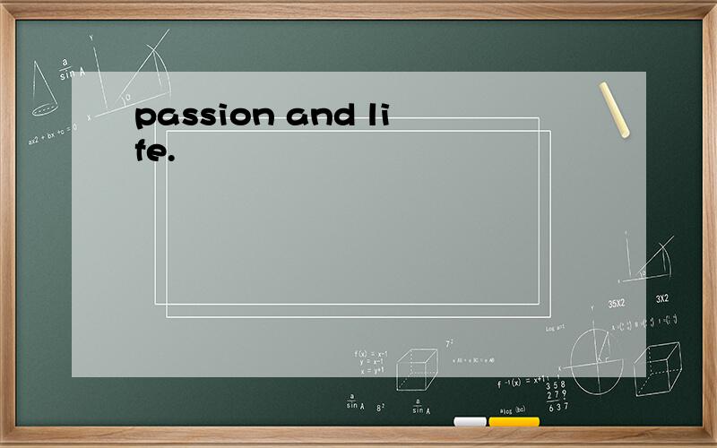 passion and life.