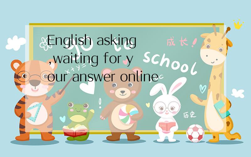 English asking,waiting for your answer online