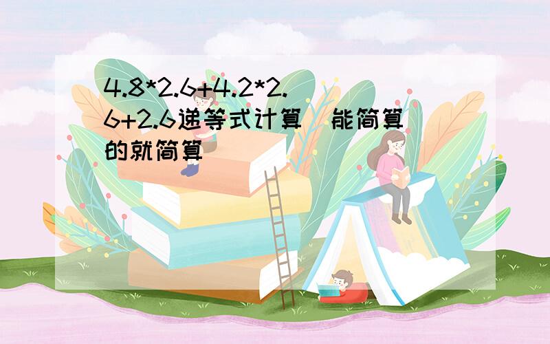 4.8*2.6+4.2*2.6+2.6递等式计算（能简算的就简算）