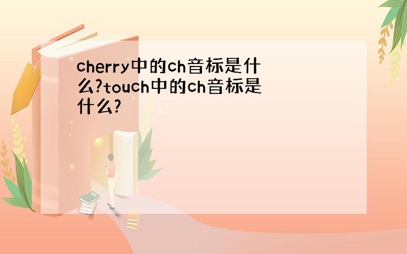 cherry中的ch音标是什么?touch中的ch音标是什么?