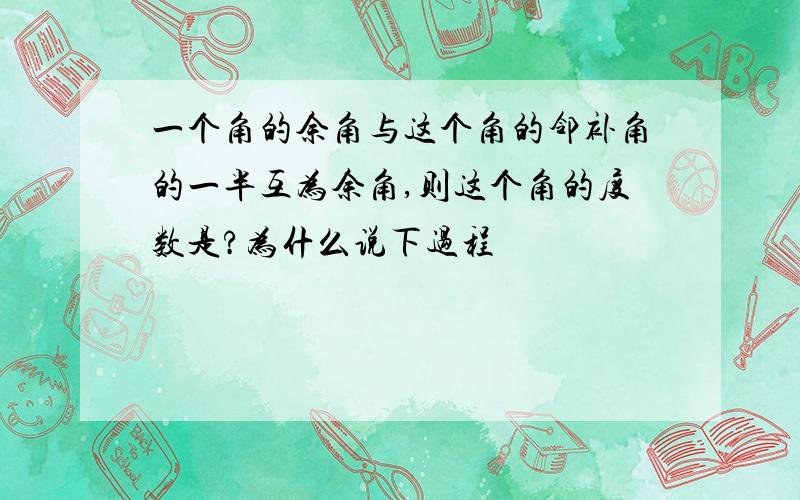 一个角的余角与这个角的邻补角的一半互为余角,则这个角的度数是?为什么说下过程