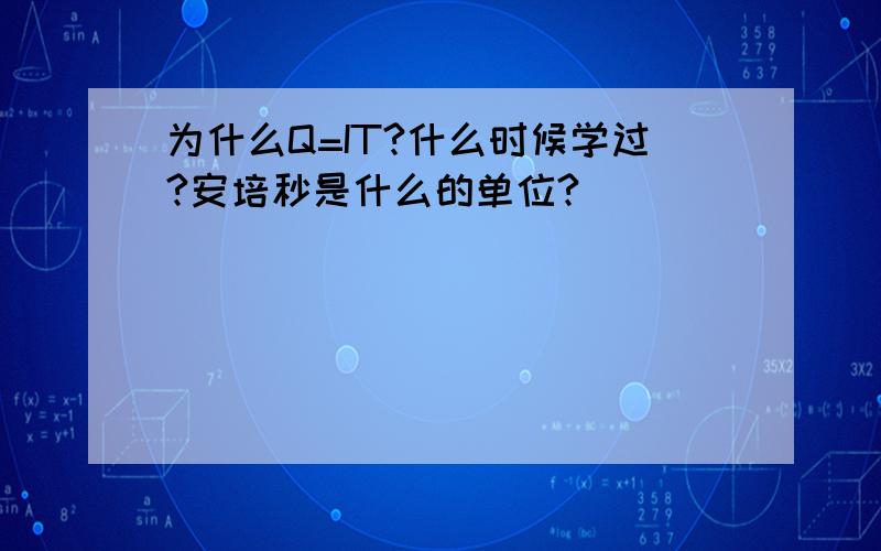 为什么Q=IT?什么时候学过?安培秒是什么的单位?