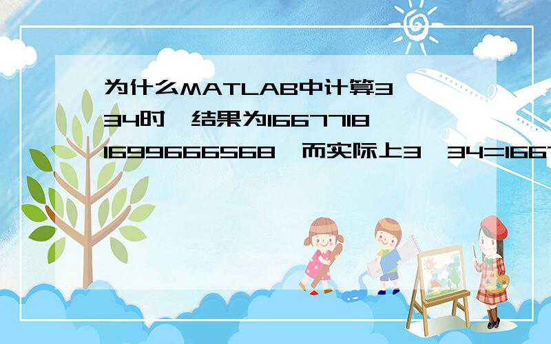 为什么MATLAB中计算3^34时,结果为16677181699666568,而实际上3^34=166771816996