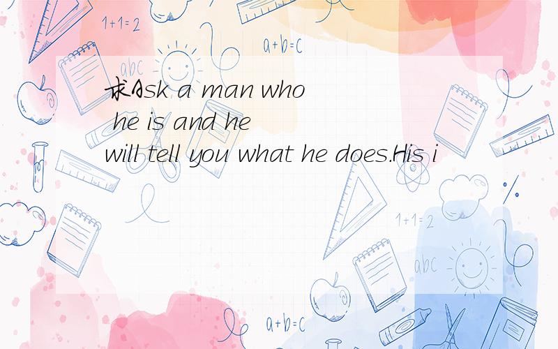 求Ask a man who he is and he will tell you what he does.His i