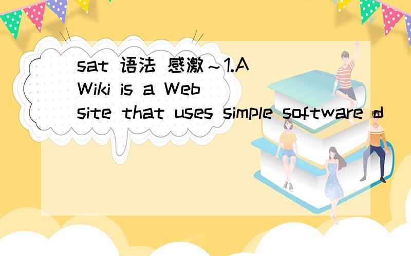 sat 语法 感激～1.A Wiki is a Web site that uses simple software d