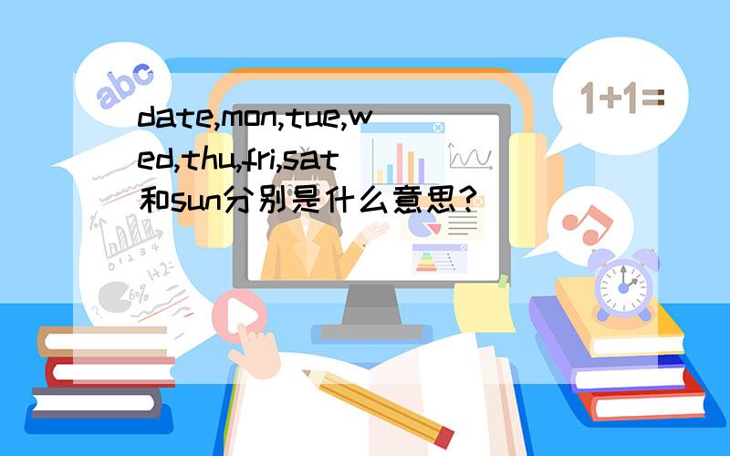 date,mon,tue,wed,thu,fri,sat和sun分别是什么意思?