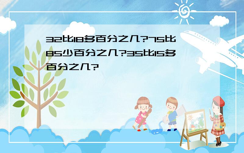 32比18多百分之几?75比85少百分之几?35比15多百分之几?