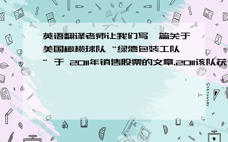 英语翻译老师让我们写一篇关于美国橄榄球队 “绿湾包装工队” 于 2011年销售股票的文章.2011该队获得美国的“超级碗