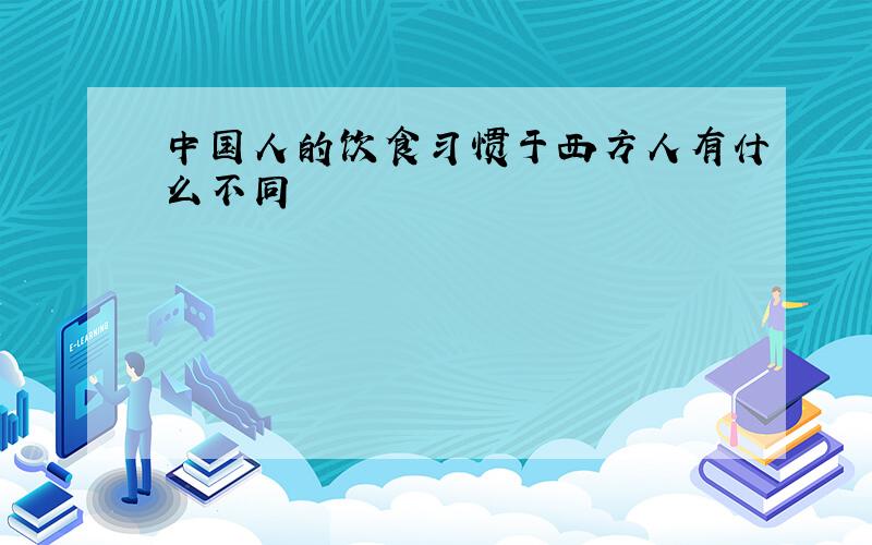 中国人的饮食习惯于西方人有什么不同