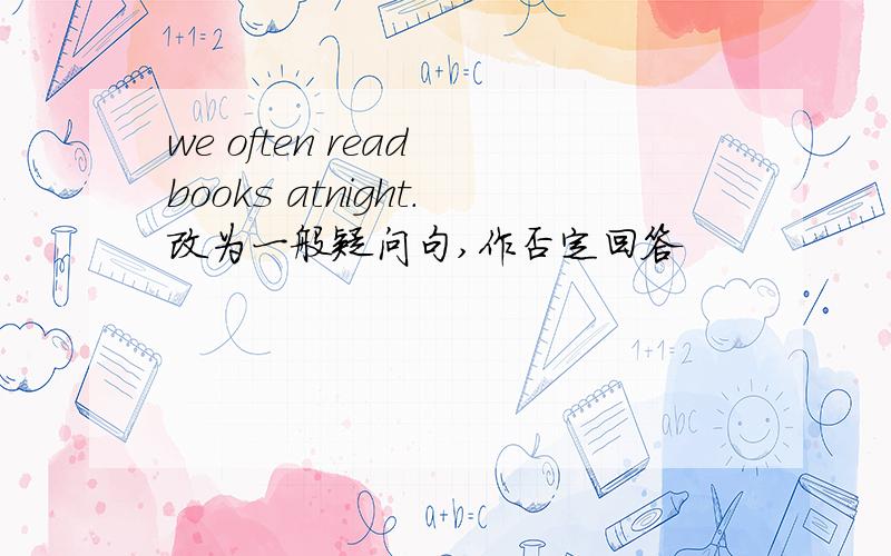 we often read books atnight.改为一般疑问句,作否定回答