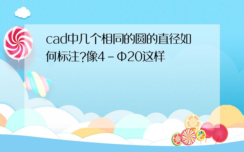 cad中几个相同的圆的直径如何标注?像4-Φ20这样