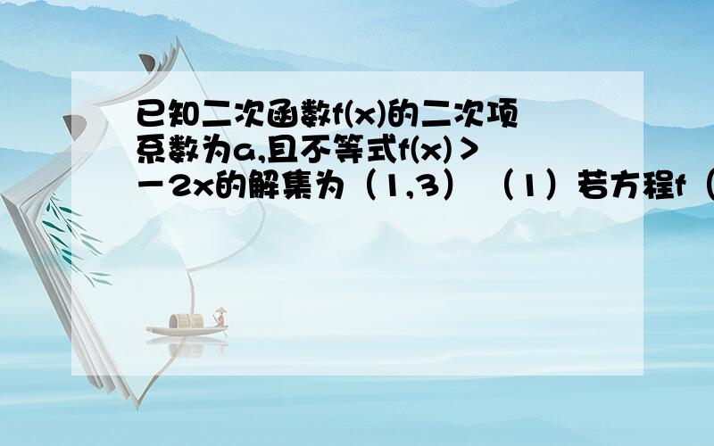 已知二次函数f(x)的二次项系数为a,且不等式f(x)＞－2x的解集为（1,3） （1）若方程f（x）+6a＝0有两个相