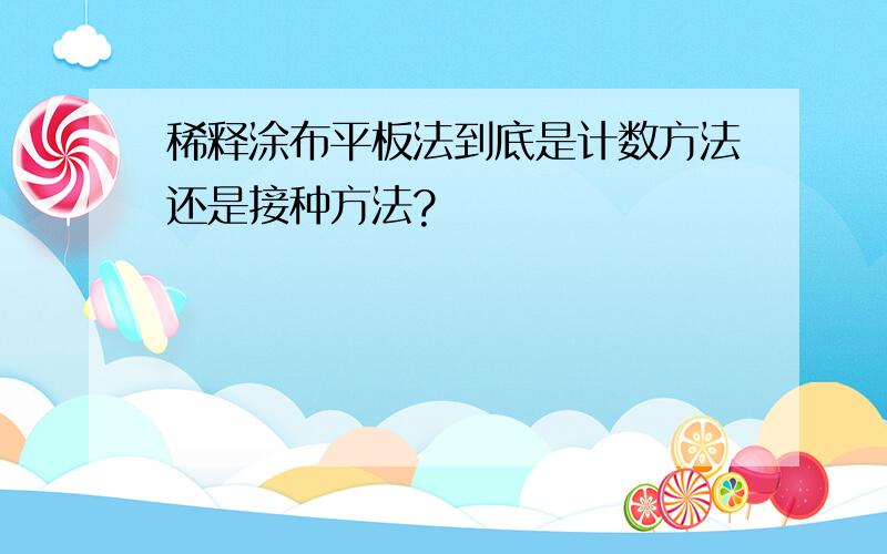 稀释涂布平板法到底是计数方法还是接种方法?