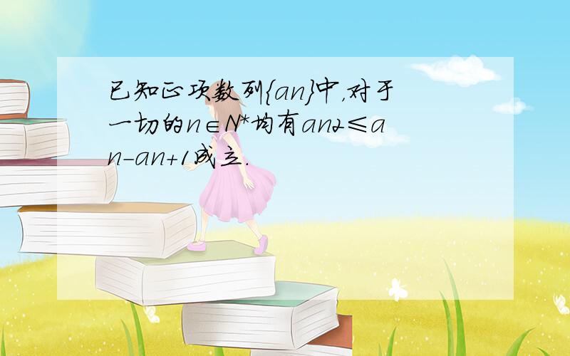 已知正项数列{an}中，对于一切的n∈N*均有an2≤an-an+1成立．