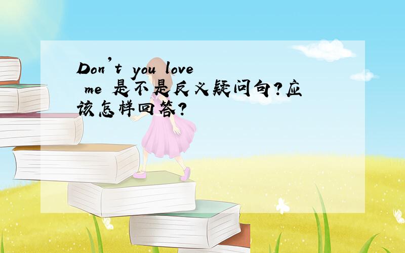 Don't you love me 是不是反义疑问句?应该怎样回答?