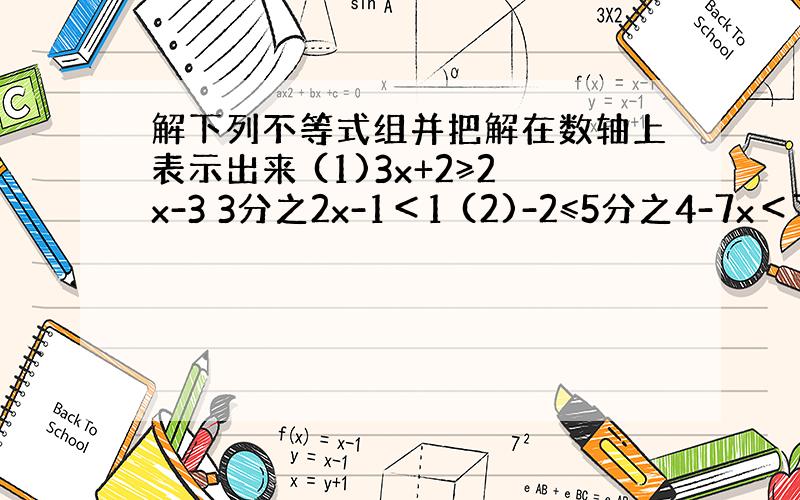 解下列不等式组并把解在数轴上表示出来 (1)3x+2≥2x-3 3分之2x-1＜1 (2)-2≤5分之4-7x＜7