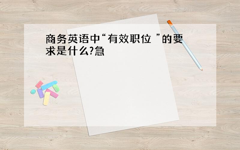 商务英语中“有效职位 ”的要求是什么?急