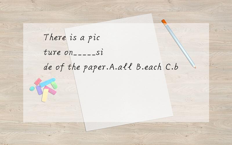 There is a picture on_____side of the paper.A.all B.each C.b