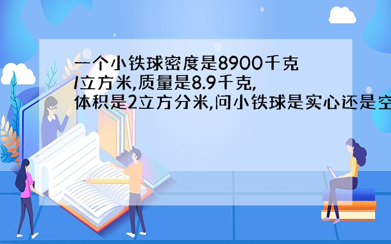 一个小铁球密度是8900千克/立方米,质量是8.9千克,体积是2立方分米,问小铁球是实心还是空心的