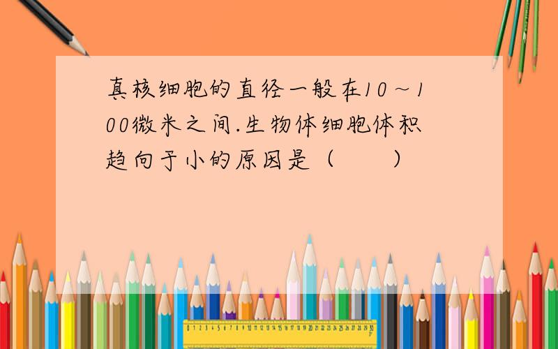 真核细胞的直径一般在10～100微米之间.生物体细胞体积趋向于小的原因是（　　）