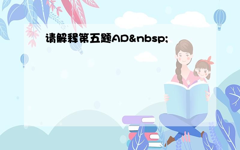 请解释第五题AD 