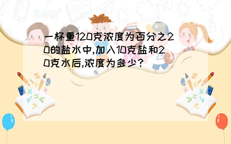 一杯重120克浓度为百分之20的盐水中,加入10克盐和20克水后,浓度为多少?