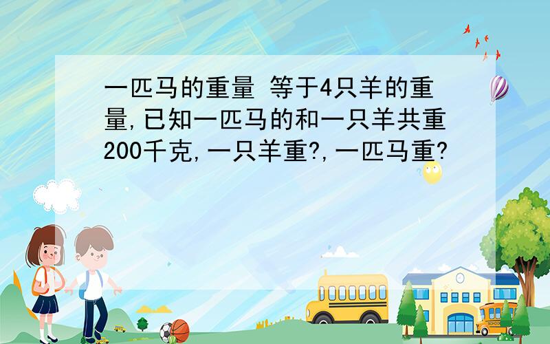 一匹马的重量 等于4只羊的重量,已知一匹马的和一只羊共重200千克,一只羊重?,一匹马重?