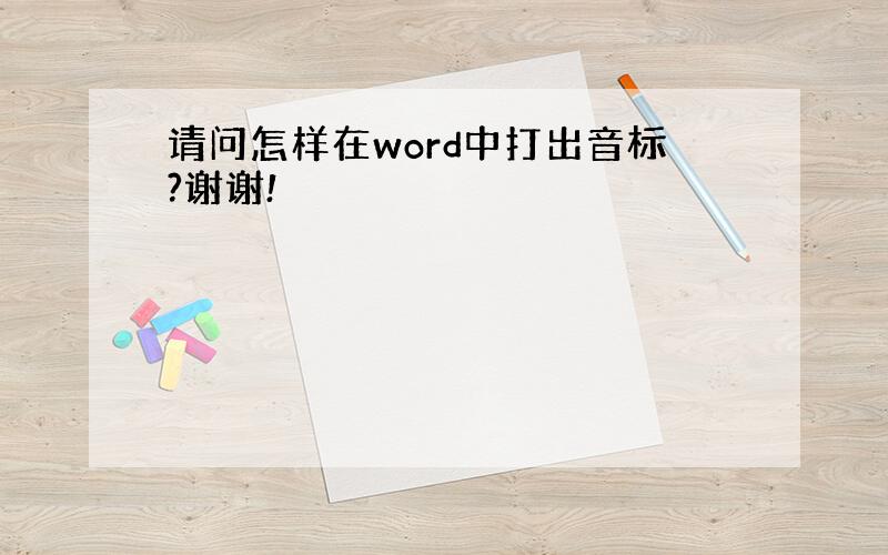 请问怎样在word中打出音标?谢谢!