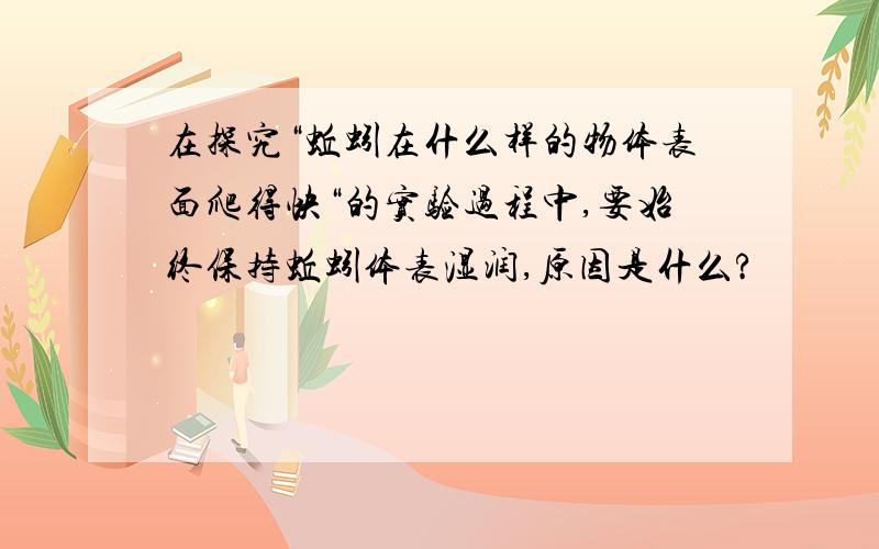 在探究“蚯蚓在什么样的物体表面爬得快“的实验过程中,要始终保持蚯蚓体表湿润,原因是什么?