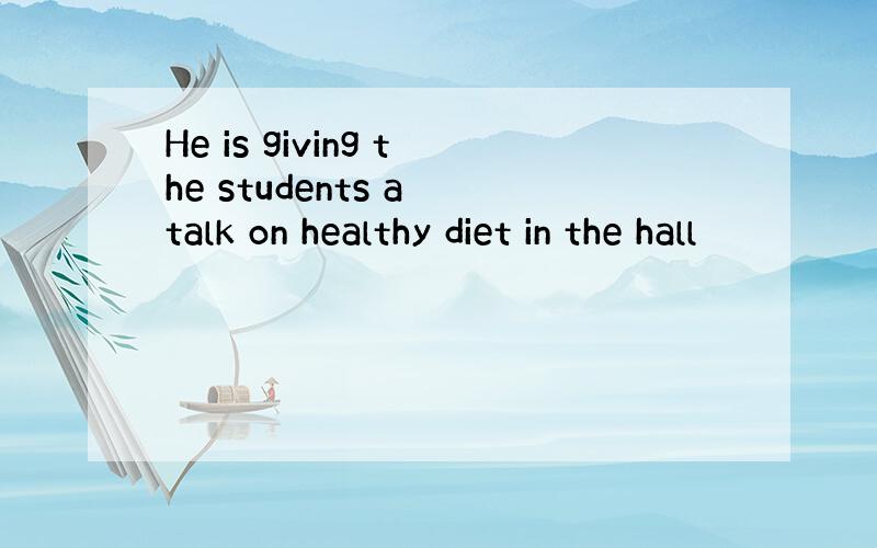 He is giving the students a talk on healthy diet in the hall