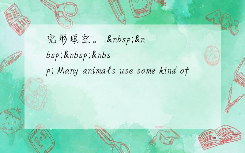 完形填空。      Many animals use some kind of