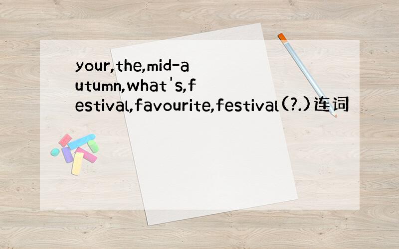 your,the,mid-autumn,what's,festival,favourite,festival(?.)连词