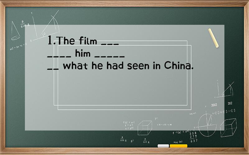 1.The film _______ him _______ what he had seen in China.